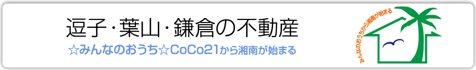 逗子・葉山・鎌倉の不動産 ☆みんなのおうち☆CoCo21から湘南が始まる